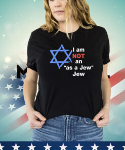 I Am Not An As A Jew Jew Shirt