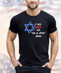 I Am Not An As A Jew Jew Shirt