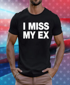 I Miss My Ex T-Shirt