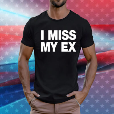 I Miss My Ex T-Shirt