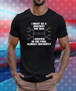 I Must Be A Bracket The Way I Busted In The Pool Almost Instantly T-Shirt