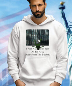 I Want A Love That Falls As Fast As A Body From The Balcony T-Shirt