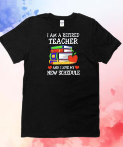 I am a retired teacher and I love my new schedule T-Shirt