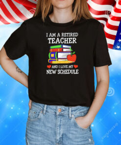 I am a retired teacher and I love my new schedule T-Shirt