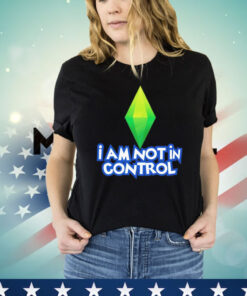 I am not in control Shirt