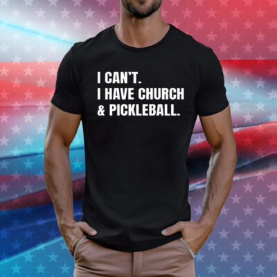 I can’t I have church & pickleball T-Shirt