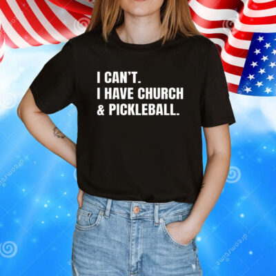 I can’t I have church & pickleball T-Shirt