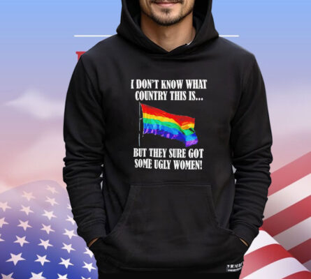 I don’t know what country this is but they sure got some ugly women LGBT flag Shirt