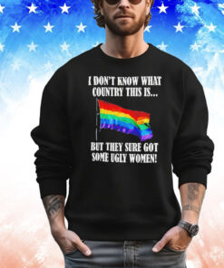 I don’t know what country this is but they sure got some ugly women LGBT flag Shirt