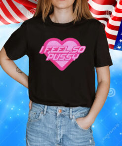 I feel so pussy T-Shirt