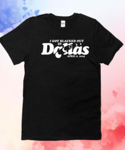 I got blacked out in Dallas 2024 T-Shirt