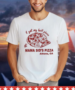 I got my best piece at mama sid’s pizza Athens GA Shirt