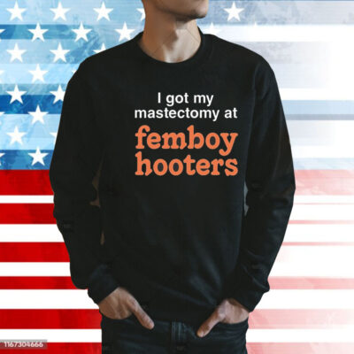 I got my mastectomy at femboy hooters Shirt