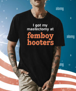 I got my mastectomy at femboy hooters Shirt