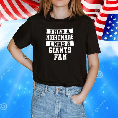 I had a nightmare I was a giants fan T-Shirt