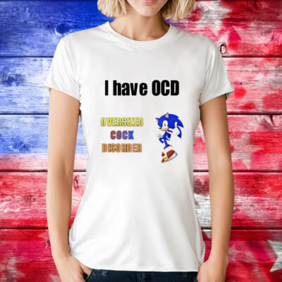 I have ocd oversized cock disorder Sonic T-Shirt