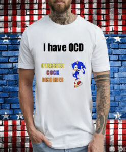 I have ocd oversized cock disorder Sonic T-Shirt