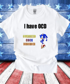 I have ocd oversized cock disorder Sonic T-Shirt