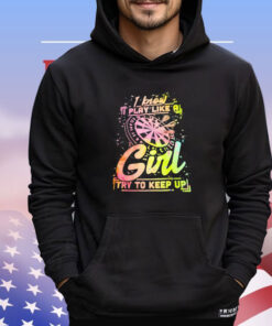 I know I play like a girl try to keep up 2024 shirt