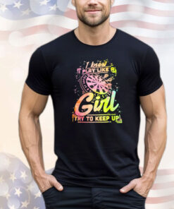 I know I play like a girl try to keep up 2024 shirt