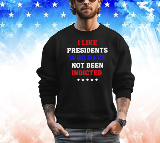 I like president who have not been indicted shirt