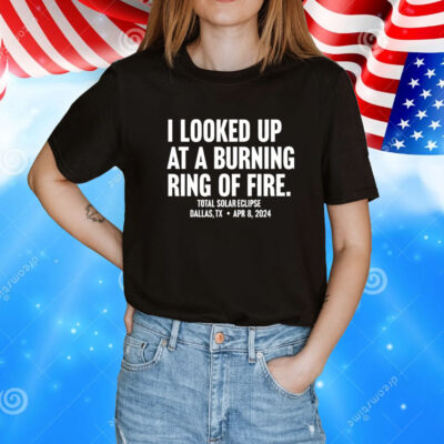 I looked up at a burning ring of fire T-Shirt