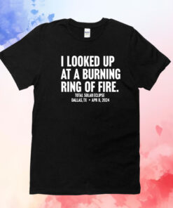 I looked up at a burning ring of fire T-Shirt