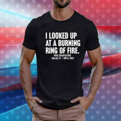 I looked up at a burning ring of fire T-Shirt