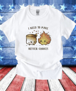 I need to make better choices T-Shirt