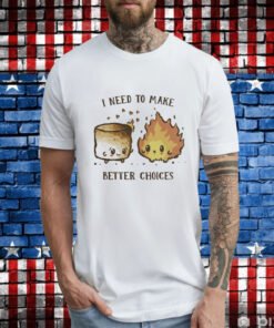 I need to make better choices T-Shirt