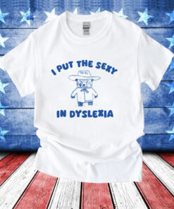 I put the sexy in dyslexia bear T-Shirt