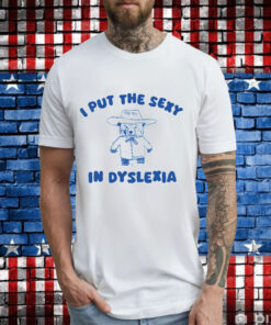 I put the sexy in dyslexia bear T-Shirt