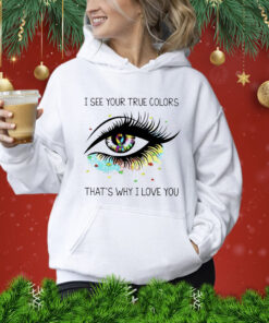 I see your true colors that’s why I love you Shirt