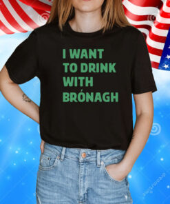 I want to drink with bronagh T-Shirt