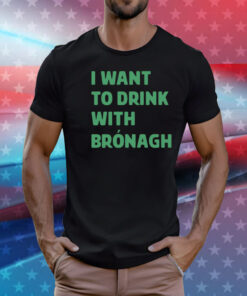 I want to drink with bronagh T-Shirt