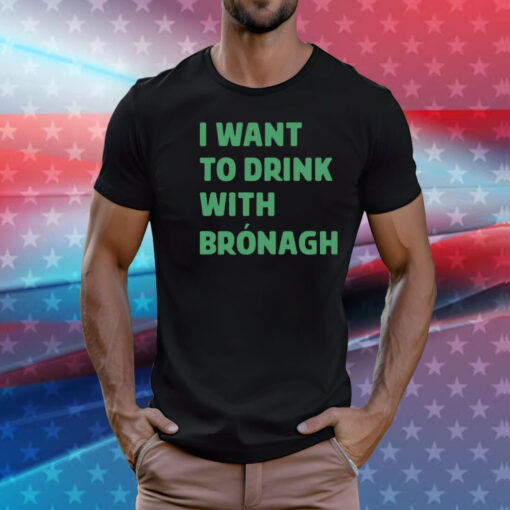 I want to drink with bronagh T-Shirt