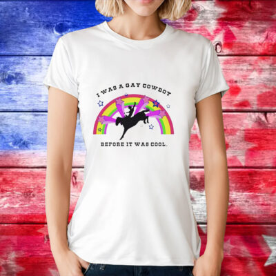 I was a gay cowboy before it was cool T-Shirt