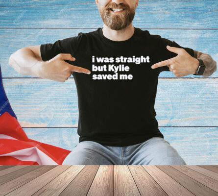 I was straight but kylie saved me T-Shirt