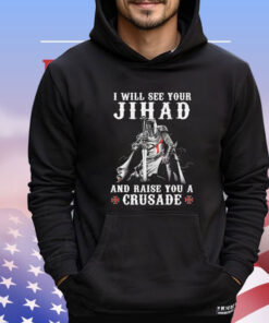 I will see your jihad and raise you a crusade Shirt