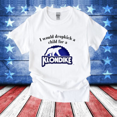 I would dropkick a child for a klondike bar T-Shirt