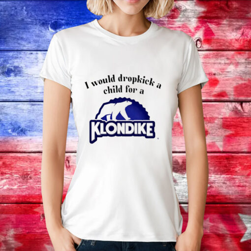 I would dropkick a child for a klondike bar T-Shirt