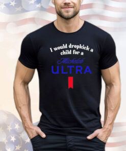 I would dropkick a child for a michelob ultra Shirt