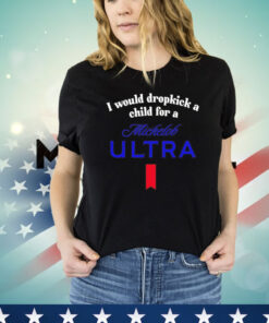 I would dropkick a child for a michelob ultra Shirt