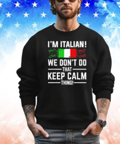 I’m Italian we don’t do that keep calm thing shirt