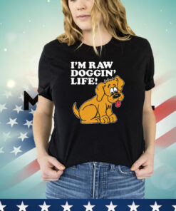 I’m Raw Doggin’ Life t-shirt