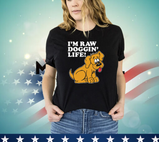 I’m Raw Doggin’ Life t-shirt