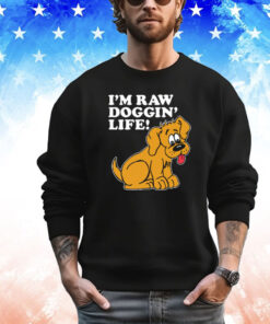 I’m Raw Doggin’ Life t-shirt