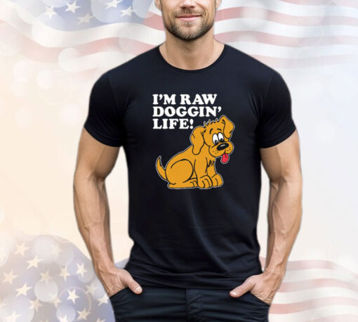 I’m Raw Doggin’ Life t-shirt