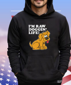 I’m Raw Doggin’ Life t-shirt