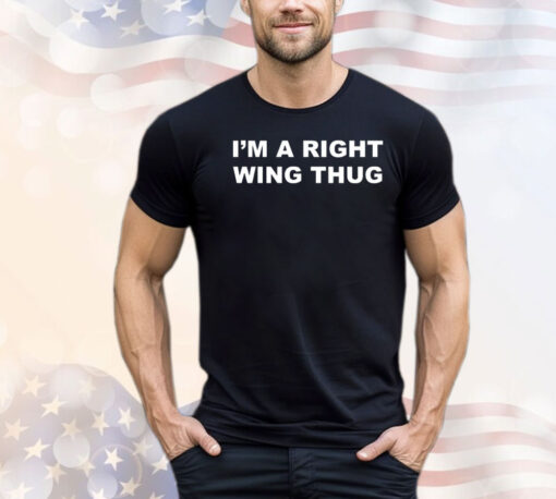 I’m a right wing thug Shirt